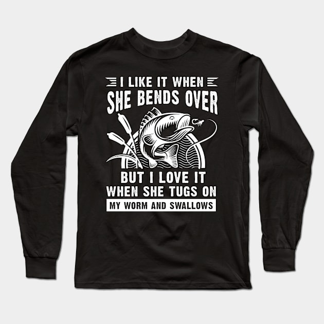 I Like It When She Bends Over Funny Fisherman Long Sleeve T-Shirt by LolaGardner Designs